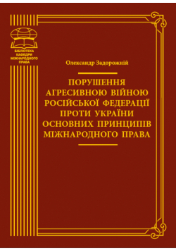 Порушення агресивною війною Російської Федерації проти України основних принципів міжнародного права. монографія