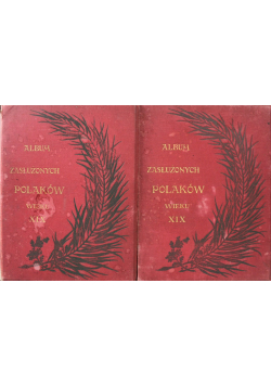 Album biograficzne zasłużonych Polaków i Polek wieku XIX Tom I i II ok 1903 r.