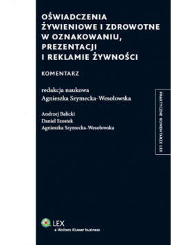 Szymecka-Wesołowska Agnieszka - Oświadczenie żywieniowe i zdrowotne w oznakowaniu prezentacji i reklamie żywności Komentarz