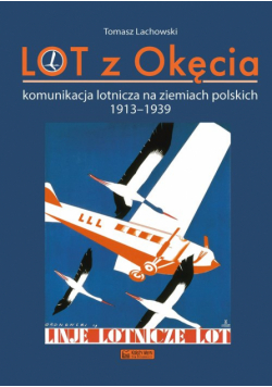 LOT z Okęcia Komunikacja lotnicza na ziemiach polskich 1913-1939