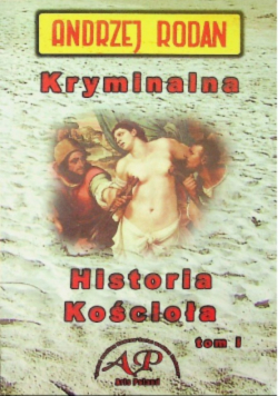 Kryminalna historia Kościoła Tom I