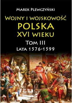 Wojny i wojskowość Polska XVI wieku Tom 3 1576 1599