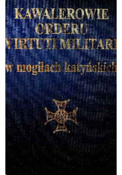 Kawalerowie Orderu Virtuti Militari w mogiłach katyńskich