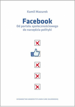 Facebook Od portalu społecznościowego do narzędzia polityki