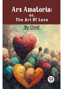 Ars Amatoria; Or, The Art Of Love