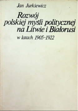 Rozwój polskiej myśli politycznej na Litwie i Białorusi 1905 1922