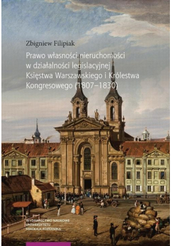 Prawo własności nieruchomości w działalności legislacyjnej Księstwa Warszawskiego i Królestwa Kongresowego (1807–1830)