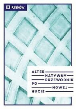 Alternatywny przewodnik po Nowej Hucie
