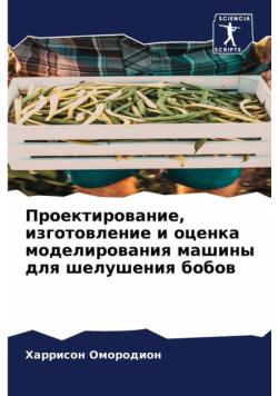 Проектирование, изготовление и оценка моделирования машины для шелушения бобов