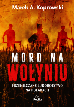 Mord na Wołyniu. Przemilczane ludobójstwo na Polakach