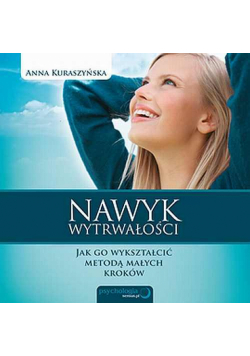 Nawyk wytrwałości. Jak go wykształcić metodą małych kroków
