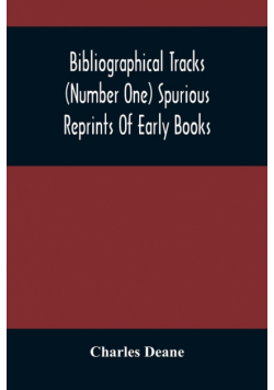 Bibliographical Tracks (Number One) Spurious Reprints Of Early Books