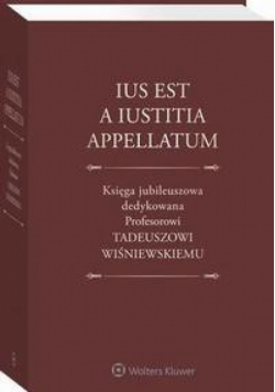 Ius est a iustitia appellatum. Księga jubileuszowa dedykowana Profesorowi Tadeuszowi Wiśniewskiemu