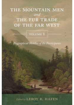 The Mountain Men and the Fur Trade of the Far West, Volume 8