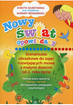 Nowy świat opowiadany Scenariusze obrazkowe do zajęć rozwijających mowę z małymi dziećmi od 2 roku życia