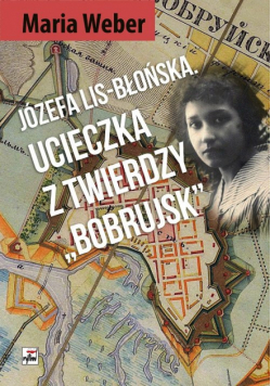 Józefa Lis-Błońska Ucieczka z Twierdzy "Bobrujsk"