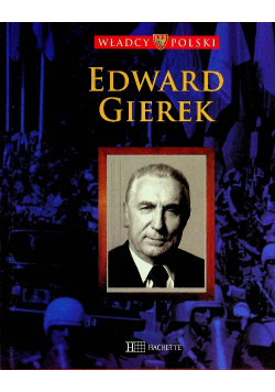 Władcy Polski Tom 61 Edward Gierek