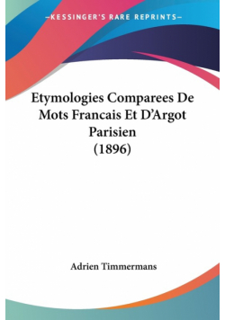 Etymologies Comparees De Mots Francais Et D'Argot Parisien (1896)