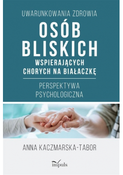 Uwarunkowania zdrowia osób bliskich wspierających
