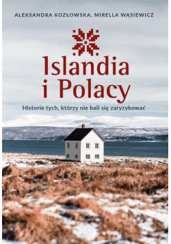 Islandia i Polacy Historie tych którzy nie bali się zaryzykować