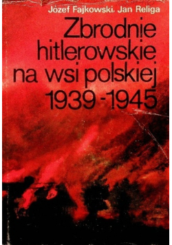 Zbrodnie hitlerowskie na wsi polskiej 1939 -1945