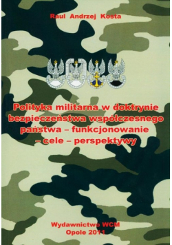 Polityka militarna w doktrynie bezpieczeństwa współczesnego państwa - funkcjonowanie-cele-perspektywy