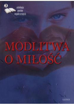 Modlitwa o miłość 3 Antologia poetów współczesnych