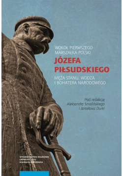 Wokół Pierwszego Marszałka Polski Józefa Piłsudskiego