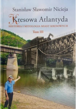 Kresowa Atlantyda Tom III Historia i mitologia miast kresowych