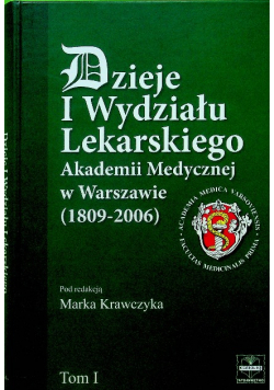 Dzieje I wydziału lekarskiego Akademii Medycznej w Warszawie 1809 - 2006 Tom I