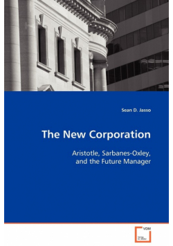 The New Corporation - Aristotle, Sarbanes-Oxley, and the Future Manager