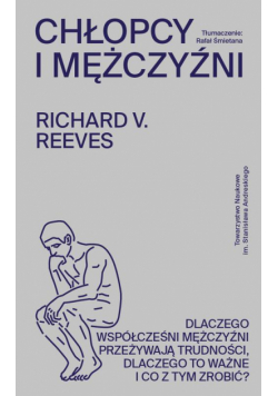 Chłopcy i mężczyźni. Dlaczego współcześni mężczyźni przeżywają trudności, dlaczego to ważne i co z tym zrobić?