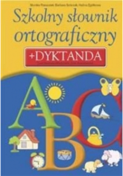 Szkolny słownik ortograficzny dla klas 1 do 3 plus Dyktanda