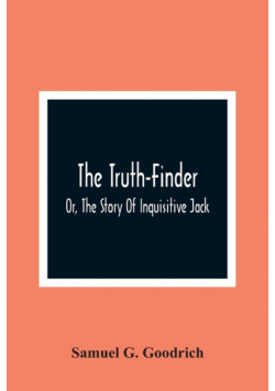 The Truth-Finder; Or, The Story Of Inquisitive Jack