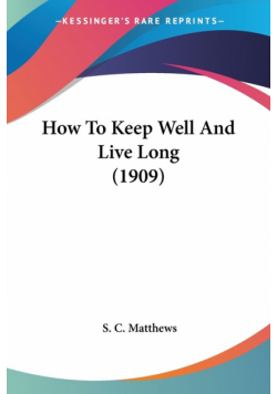 How To Keep Well And Live Long (1909)