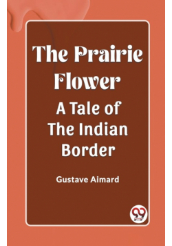 The Prairie Flower A Tale of the Indian Border
