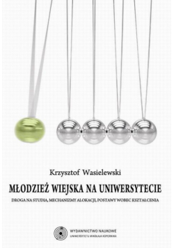 Młodzież wiejska na uniwersytecie. Droga na studia, mechanizmy alokacji, postawy wobec kształcenia