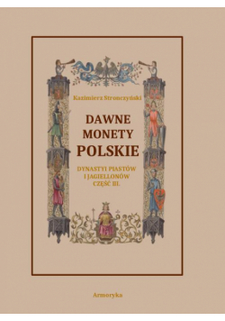 Dawne monety polskie Dynastii Piastów i Jagiellonów, cz. III – Monety XIV, XV i XVI wieku uporządkowane i objaśnione