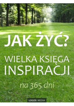Jak żyć? Wielka księga inspiracji na 365 dni