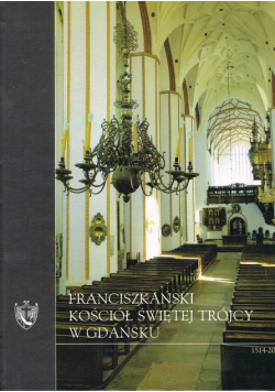 Franciszkański Kościół Świętej Trójcy w Gdańsku w 500 lat od zakończenia budowy