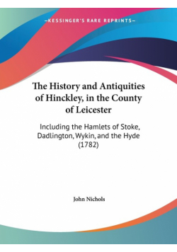 The History and Antiquities of Hinckley, in the County of Leicester
