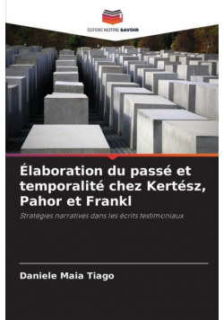 Élaboration du passé et temporalité chez Kertész, Pahor et Frankl
