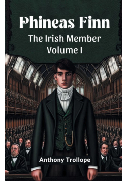 Phineas Finn The Irish Member Volume I