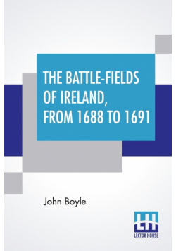 The Battle-Fields Of Ireland, From 1688 To 1691