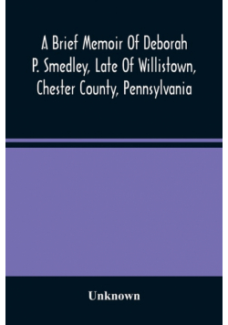 A Brief Memoir Of Deborah P. Smedley, Late Of Willistown, Chester County, Pennsylvania