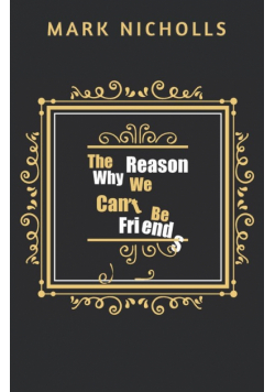 The Reason Why We Can't Be Friends