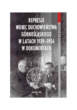 Represje wobec duchowieństwa górnośląskiego w latach 1939–1956 w dokumentach
