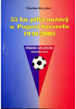 55 lat piłki nożnej w Pogoni Szczecin 1948-2003