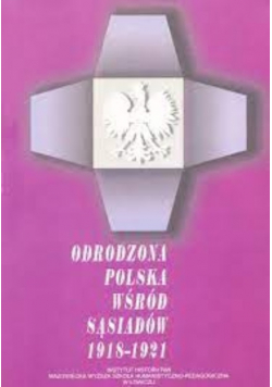 Odrodzona Polska Wśród Sąsiadów 1918 - 1921