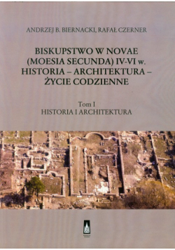 Biskupstwo w Novae (Moesia Secunda) IV-VI w Historia - Architektura - Życie codzienne tom 1